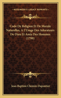 Code De Religion Et De Morale Naturelles, A L'Usage Des Adorateurs De Dieu Et Amis Des Hommes (1799)