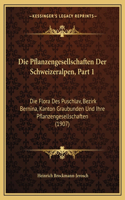 Die Pflanzengesellschaften Der Schweizeralpen, Part 1: Die Flora Des Puschlav, Bezirk Bernina, Kanton Graubunden Und Ihre Pflanzengesellschaften (1907)(German)