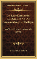 Rede Konstantins Des Grossen An Die Versammlung Der Heiligen: Auf Ihre Echtheit Untersucht (1908)