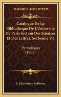 Catalogue De La Bibliotheque De L'Universite De Paris Section Des Sciences Et Des Lettres, Sorbonne V1