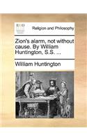 Zion's Alarm, Not Without Cause. by William Huntington, S.S. ...