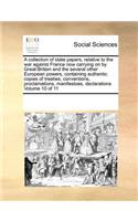 A Collection of State Papers, Relative to the War Against France Now Carrying on by Great-Britain and the Several Other European Powers, Containing Authentic Copies of Treaties, Conventions, Proclamations, Manifestoes, Declarations Volume 10 of 11