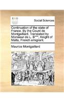 Continuation of the state of France. By the Count de Montgaillard. Translated by Monsieur de L. B***, Knight of Malta, French emigrant.