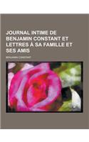 Journal Intime de Benjamin Constant Et Lettres a Sa Famille Et Ses Amis: (French)