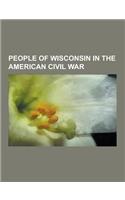 People of Wisconsin in the American Civil War: Knute Nelson, Carl Schurz, Arthur MacArthur, Jr., Cadwallader C. Washburn, Hans Christian Heg, James Po