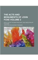 The Acts and Monuments of John Foxe Volume 2; With a Life of the Martyrologist, and Vindication of the Work