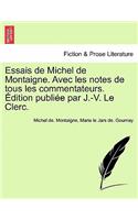 Essais de Michel de Montaigne. Avec Les Notes de Tous Les Commentateurs. Edition Publiee Par J.-V. Le Clerc. Tome Troisieme: (French)