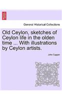 Old Ceylon, Sketches of Ceylon Life in the Olden Time ... with Illustrations by Ceylon Artists.