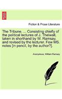 The Tribune. ... Consisting Chiefly of the Political Lectures of J. Thelwall, Taken in Shorthand by W. Ramsay, and Revised by the Lecturer. Few Ms. Notes [In Pencil, by the Author?].