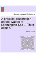 A Practical Dissertation on the Waters of Leamington-Spa ... Third Edition.