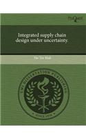 Integrated Supply Chain Design Under Uncertainty