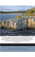Informe Que La Comisión De Limites Del Estado De Durango Rinde A Su Gobierno Sobre El Resultado De Las Conferencias Habidas Con La Comisiones De Limites De Zacatecas Y Coahuila...