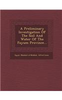 A Preliminary Investigation of the Soil and Water of the Fayum Province...