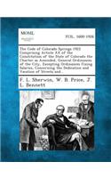 Code of Colorado Springs 1922 Comprising Article XX of the Constitution of the State of Colorado the Charter as Amended, General Ordinances of the City, Excepting Ordinances Fixing Salaries, Concerning the Dedication and Vacation of Streets and...