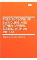 The Handbook of Swindling, and Other Papers. Edited, with an Introd