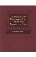 A Manual of Photography - Primary Source Edition: (English)