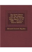 The Great Storm Off the Atlantic Coast of the United States March 11-14, 1888... - Primary Source Edition