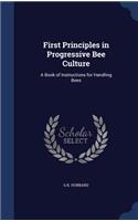 First Principles in Progressive Bee Culture: A Book of Instructions for Handling Bees