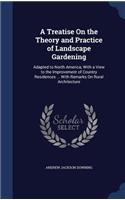 Treatise On the Theory and Practice of Landscape Gardening: Adapted to North America; With a View to the Improvement of Country Residences ... With Remarks On Rural Architecture