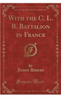 With the C. L. B. Battalion in France (Classic Reprint)