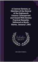 A Century Sermon, or Sketches of the History of the Eighteenth Century. Interspersed and Closed With Serious Practical Remarks. Delivered at North-Haven, January l, 1801