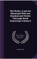 Works. A new ed. Illustrated With one Hundred and Twelve Full-page Wood Engravings Volume 6