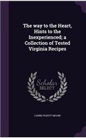 The Way to the Heart, Hints to the Inexperienced; A Collection of Tested Virginia Recipes