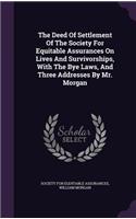 Deed Of Settlement Of The Society For Equitable Assurances On Lives And Survivorships, With The Bye Laws, And Three Addresses By Mr. Morgan