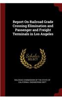Report on Railroad Grade Crossing Elimination and Passenger and Freight Terminals in Los Angeles
