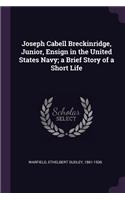 Joseph Cabell Breckinridge, Junior, Ensign in the United States Navy; a Brief Story of a Short Life