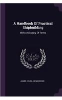 A Handbook Of Practical Shipbuilding