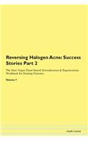 Reversing Halogen Acne: Success Stories Part 2 The Raw Vegan Plant-Based Detoxification & Regeneration Workbook for Healing Patients. Volume 7