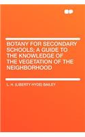 Botany for Secondary Schools; A Guide to the Knowledge of the Vegetation of the Neighborhood