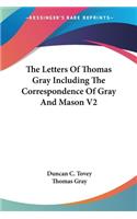 Letters Of Thomas Gray Including The Correspondence Of Gray And Mason V2