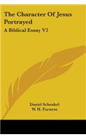 Character Of Jesus Portrayed: A Biblical Essay V2