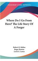 Where Do I Go From Here? The Life Story Of A Forger