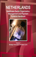 Netherlands Healthcare Sector Organization, Management and Payment Systems Handbook Volume 1 Strategic Information and Basic Laws: Strategic Information, Programs and Regulations(658)
