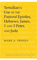 Tertullian’s Use of the Pastoral Epistles, Hebrews, James, 1 and 2 Peter, and Jude