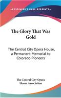 Glory That Was Gold: The Central City Opera House, a Permanent Memorial to Colorado Pioneers