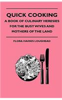 Quick Cooking - A Book Of Culinary Heresies For The Busy Wives And Mothers Of The Land