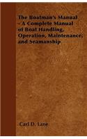 Boatman's Manual - A Complete Manual of Boat Handling, Operation, Maintenance, and Seamanship