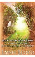 Mediumship Made Simple: A Step by Step Guide to Connecting With Spirit