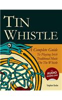 Tin Whistle - A Complete Guide to Playing Irish Traditional Music on the Whistle