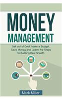 Money Management: Get Out of Debt, Make a Budget, Save Money and Learn the Steps to Building Real Wealth(English)