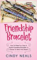 Friendship Bracelet: How to Make Fun, Easy & Stylish Friendship Bracelets & Charms to Wear and Share!