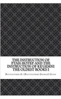 The Instruction of Ptah-Hotep and the Instruction of Ke'gemni the Oldest Books I
