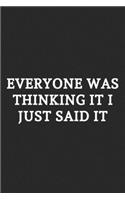 Everyone Was Thinking It I Just Said It