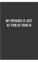 My Patience is just as Thin as your IQ - Funny Notebook, Personal Journal With Funny Saying on Cover, Humorous Gag Gift Idea for Coworkers/Friends/Family
