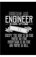 Being an engineer is easy. It's like riding a bike, except the bike is on fire. Everything is on fire and you're in hell