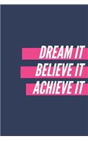 Dream it, Believe it, Achieve it